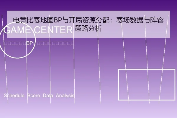 dian-jing-bi-sai-di-tu-yu-kai-ju-zi-yuan-fen-pei-sai-chang-shu-ju-yu-zhen-rong-ce-lve-fen-xi-2-963.jpg